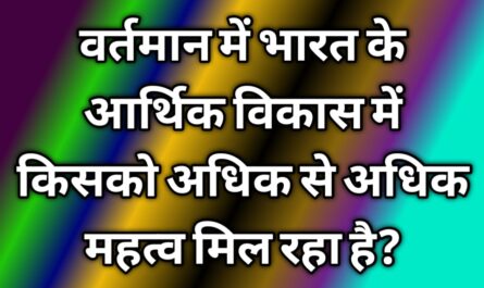 वर्त्तमान में भारत के आर्थिक विकास में किसको अधिक से अधिक महत्त्व मिल रहा हैं By Era of Infology