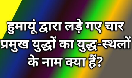 हुमायूं द्वारा लड़े गए चार प्रमुख युद्धों का युद्ध-स्थलों के नाम क्या हैं By Era of Infology