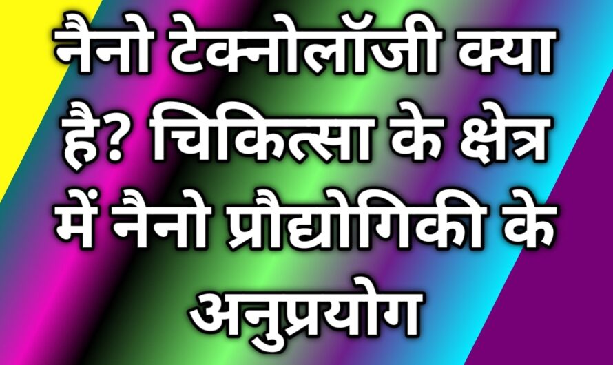 नैनो टेक्नोलॉजी क्या है? चिकित्सा के क्षेत्र में नैनो प्रौद्योगिकी के अनुप्रयोग