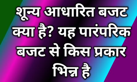 शून्य आधारित बजट क्या है यह पारंपरिक बजट से किस प्रकार भिन्न है